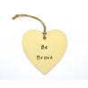 Be Brave Heart Motivational Plaque